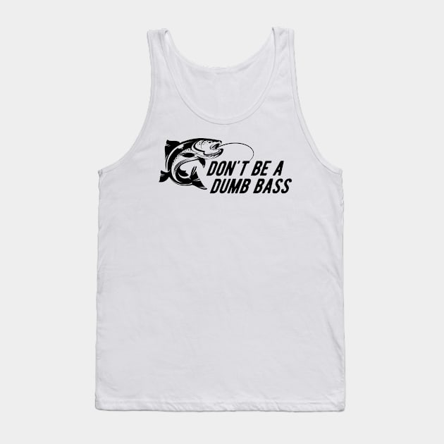 Fishing - Don't Be A Dumb Bass Tank Top by KC Happy Shop